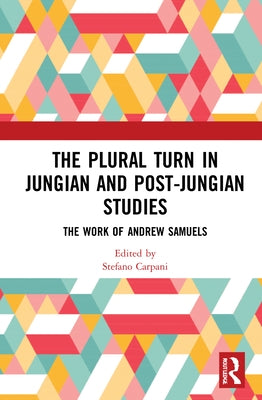 The Plural Turn in Jungian and Post-Jungian Studies: The Work of Andrew Samuels by Carpani, Stefano