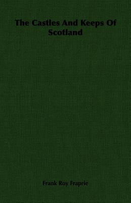 The Castles and Keeps of Scotland by Fraprie, Frank Roy