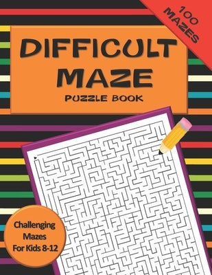 Difficult Maze Puzzle Book Challenging Mazes For Kids 8-12: A Challenging Maze Puzzle Book For Teens & Kids Aged 8-12 (200 Mazes) by Press, Galore