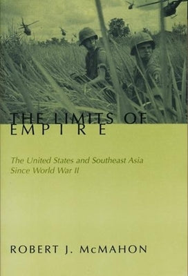 The Limits of Empire: The United States and Southeast Asia Since World War II by McMahon, Robert