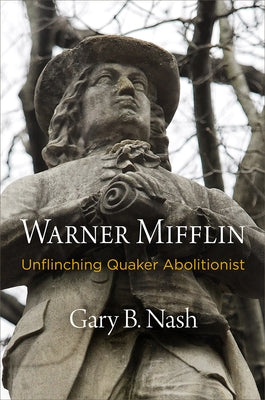 Warner Mifflin: Unflinching Quaker Abolitionist by Nash, Gary B.