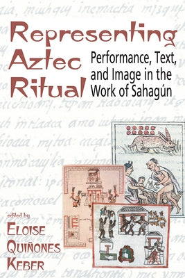 Representing Aztec Ritual: Performance, Text, and Image in the Work of Sahagun by Quiñones Keber, Eloise