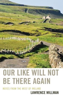 Our Like Will Not Be There Again: Notes from the West of Ireland by Millman, Lawrence