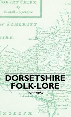 Dorsetshire Folk-Lore by Udal, John Symonds