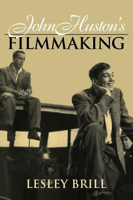 John Huston's Filmmaking by Brill, Lesley