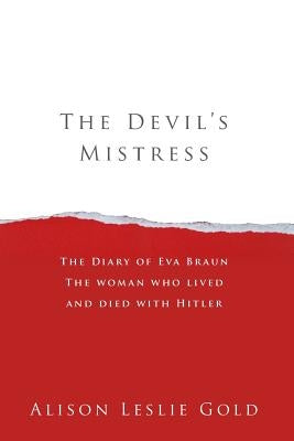The Devil's Mistress: The Diary of Eva Braun The woman who lived and died with Hitler by Gold, Alison Leslie