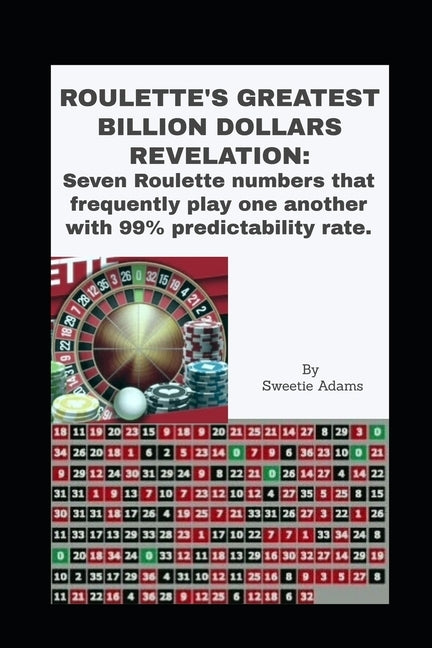 Roulette's Greatest Billion Dollars Revelation: Seven Roulette numbers that frequently play one another with a predictability rate of 99%. by Adams, Sweetie