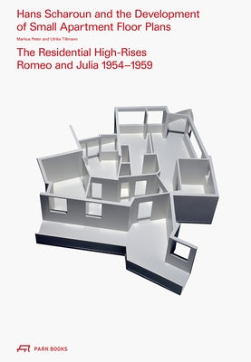 Hans Scharoun and the Development of Small Apartment Floor Plans: The Residential High-Rises Romeo and Julia 1954-1959 by Peter, Markus
