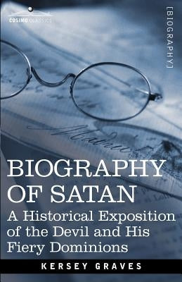 Biography of Satan: A Historical Exposition of the Devil and His Fiery Dominions by Graves, Kersey