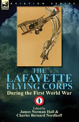The Lafayette Flying Corps-During the First World War: Volume 1 by Hall, James Norman
