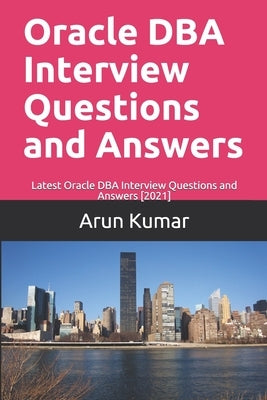 Oracle DBA Interview Questions and Answers: Latest Oracle DBA Interview Questions and Answers [2021] by Ranjan, Piyush
