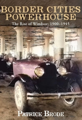 Border Cities Powerhouse: 1901-1945 by Brode, Patrick