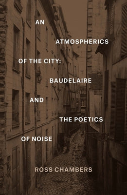 An Atmospherics of the City: Baudelaire and the Poetics of Noise by Chambers, Ross