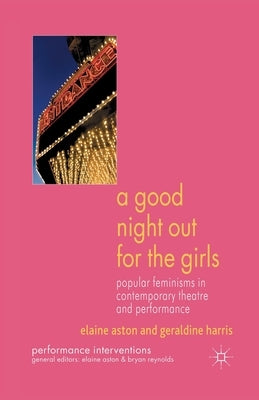 A Good Night Out for the Girls: Popular Feminisms in Contemporary Theatre and Performance by Aston, E.