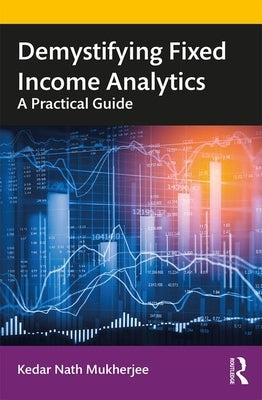 Demystifying Fixed Income Analytics: A Practical Guide by Mukherjee, Kedar Nath