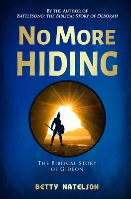 No More Hiding: The Biblical Story of Gideon by Natelson, D. J.
