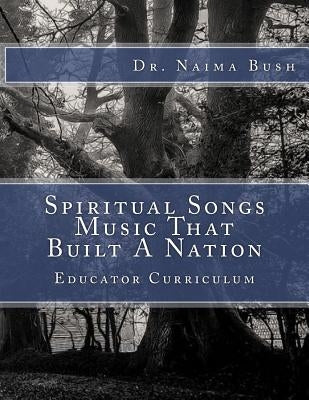 Negro Spiritual Songs, Music That Built A Nation: Home School & Educator Curriculum by Bush, Naima Johnston