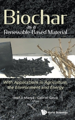 Biochar as a Renewable-Based Material: With Applications in Agriculture, the Environment and Energy by Manya, Joan J.