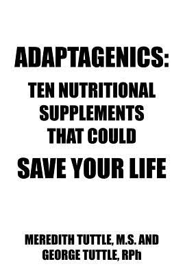Adaptagenics: Ten Nutritional Supplements That Could Save Your Life by Tuttle, Meredith