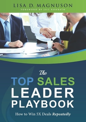 The TOP Sales Leader Playbook: How to Win 5X Deals Repeatedly by Konrath, Jill