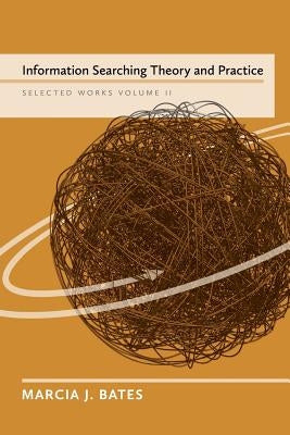 Information Searching Theory and Practice: Selected Works of Marcia J. Bates, Volume II by Bates, Marcia J.