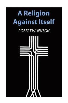 A Religion Against Itself by Jenson, Robert W.