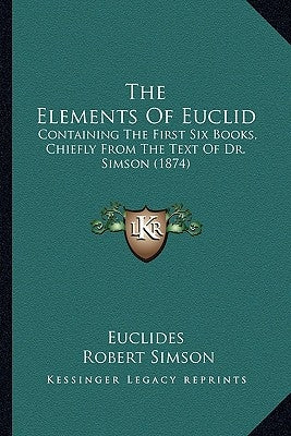 The Elements of Euclid: Containing the First Six Books, Chiefly from the Text of Dr. Simson (1874) by Euclides