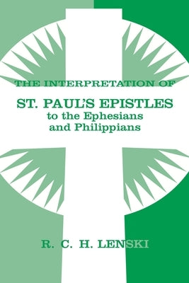 Interpretation of St Paul's Epistle to Ephesians and Philippians by Lenski, Richard C. H.