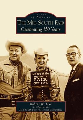 The Mid-South Fair: Celebrating 150 Years by Dye, Robert W.