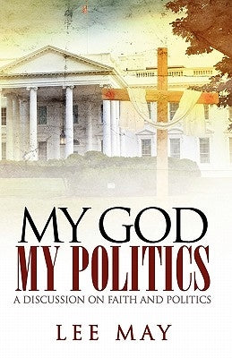My God, My Politics: A Discussion on Faith and Politics by May, Lee