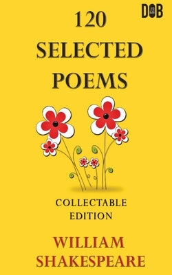 120 Selected Poems William Shakespeare by Shakespeare, William