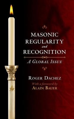 Masonic Regularity and Recognition: A Global Issue by Bauer, Alain