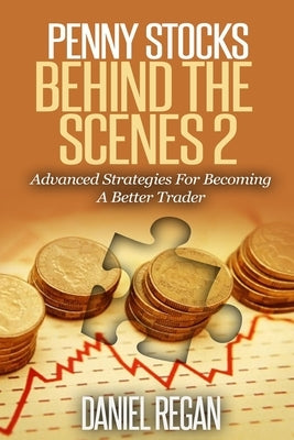 Penny Stocks Behind The Scenes 2: Advanced Strategies For Becoming A Better Trader by Regan, Daniel E.