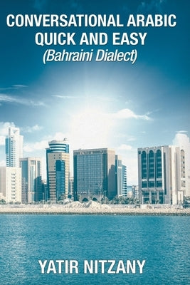 Conversational Arabic Quick and Easy: Bahraini Dialect by Nitzany, Yatir