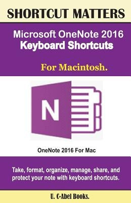 Microsoft OneNote 2016 Keyboard Shortcuts For Macintosh by Books, U. C.