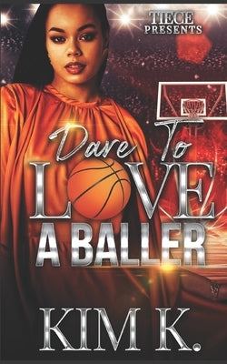 Dare To Love A Baller by K, Kim