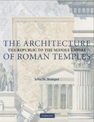 The Architecture of Roman Temples by Stamper, John W.