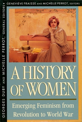 History of Women in the West, Volume IV: Emerging Feminism from Revolution to World War (Revised) by Fraisse, Genevieve