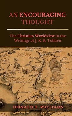 An Encouraging Thought: The Christian Worldview in the Writings of J. R. R. Tolkien by Williams, Donald T.