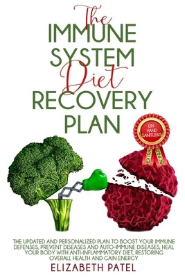 Immune System Diet and Recovery Plan: The Updated and Personalized Plan To Boost Your Immune Defenses, Prevent Diseases, Heal Your Body With Anti Infl by Patel, Elizabeth