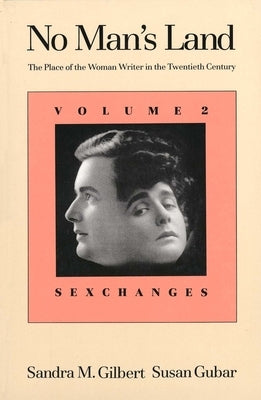 No Man's Land: The Place of the Woman Writer in the Twentieth Century, Volume 2: Sexchanges by Gilbert, Sandra M.