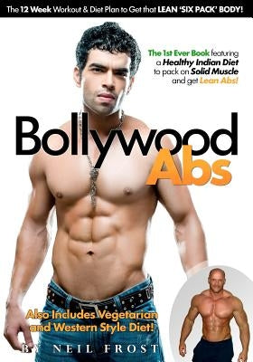 Bollywood Abs: The 12 Week Diet & Workout Plan to Get that LEAN 'SIX PACK' BODY! by Frost, Neil J.