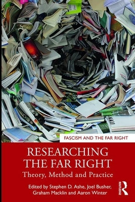 Researching the Far Right: Theory, Method and Practice by Ashe, Stephen D.