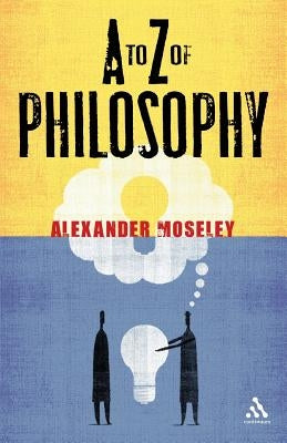 A to Z of Philosophy by Moseley, Alexander