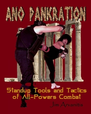 Ano Pankration: Standup Tools and Tactics of All-Powers Combat by Arvanitis, Jim