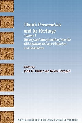 Plato's Parmenides and Its Heritage: Volume I: History and Interpretation from the Old Academy to Later Platonism and Gnosticism by Turner, John D.