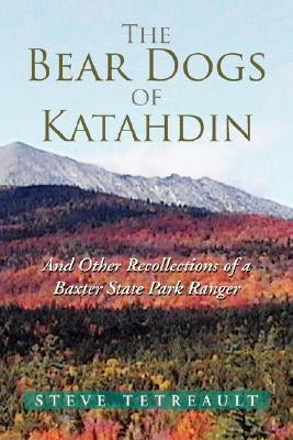 The Bear Dogs of Katahdin by Tetreault, Steve