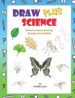 Draw Plus Science: A step by step drawing guide that enhances science learning by Levin, Freddie