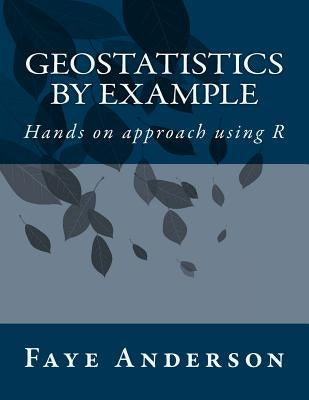 GeoStatistics by Example: Hands on approach using R by Anderson, Faye