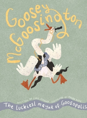 Goosey McGoosington: The Luckiest Mayor of Goosopolis by O'Malley, Chris